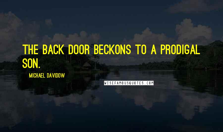 Michael Davidow Quotes: The back door beckons to a prodigal son.