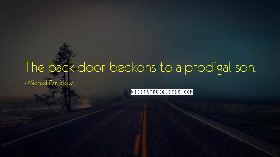 Michael Davidow Quotes: The back door beckons to a prodigal son.