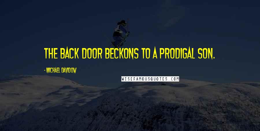 Michael Davidow Quotes: The back door beckons to a prodigal son.