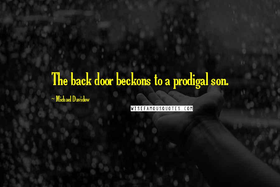 Michael Davidow Quotes: The back door beckons to a prodigal son.
