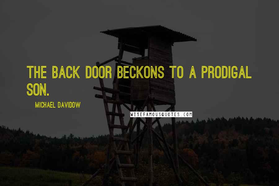 Michael Davidow Quotes: The back door beckons to a prodigal son.