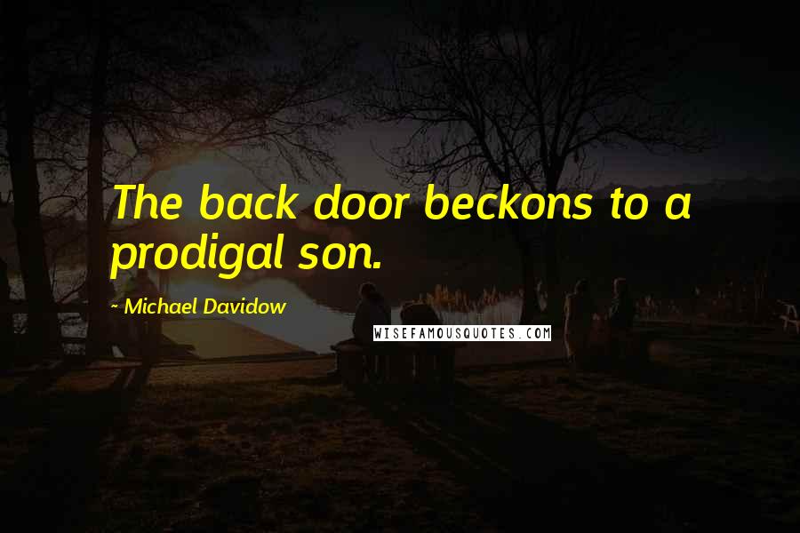 Michael Davidow Quotes: The back door beckons to a prodigal son.