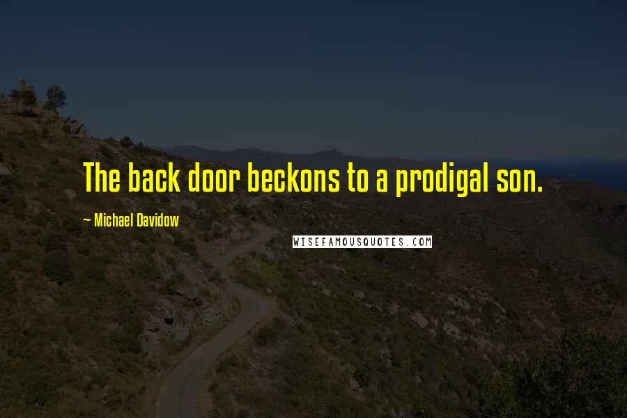 Michael Davidow Quotes: The back door beckons to a prodigal son.