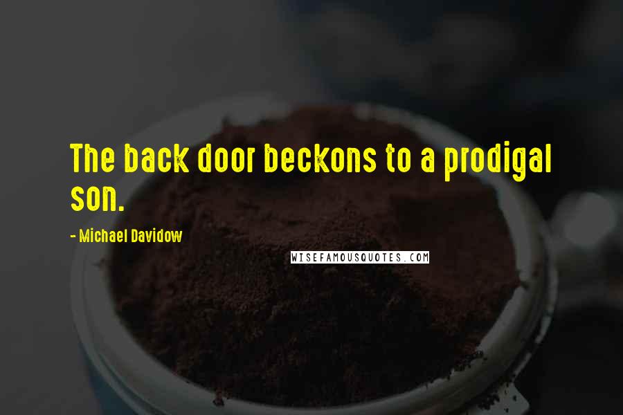 Michael Davidow Quotes: The back door beckons to a prodigal son.