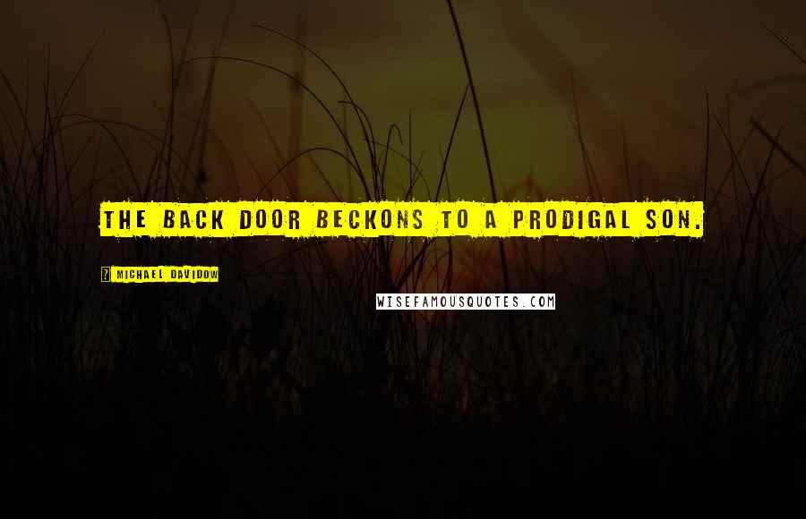 Michael Davidow Quotes: The back door beckons to a prodigal son.