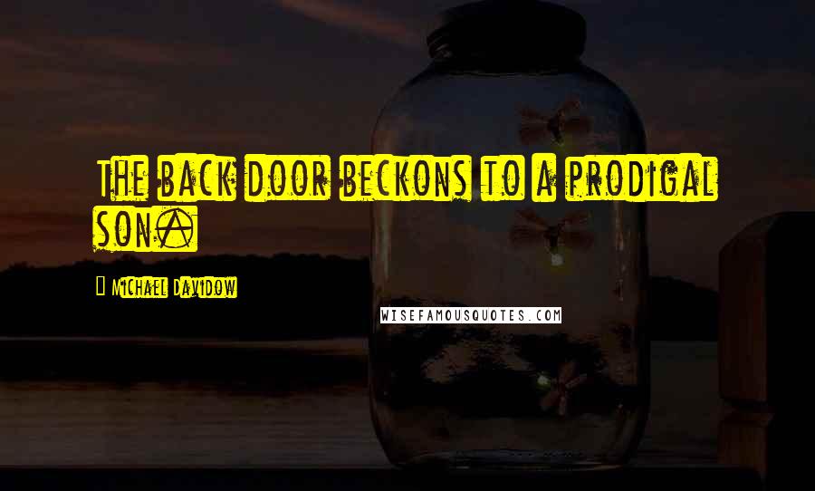 Michael Davidow Quotes: The back door beckons to a prodigal son.