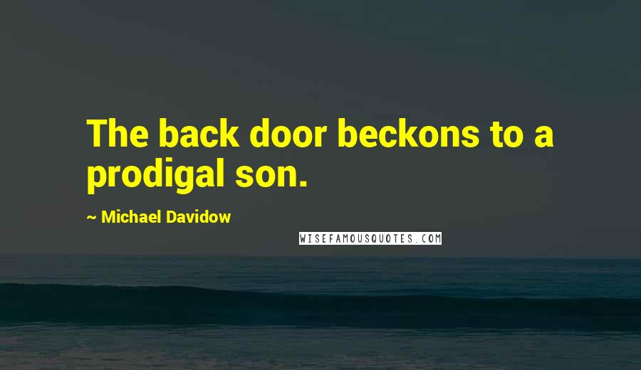 Michael Davidow Quotes: The back door beckons to a prodigal son.