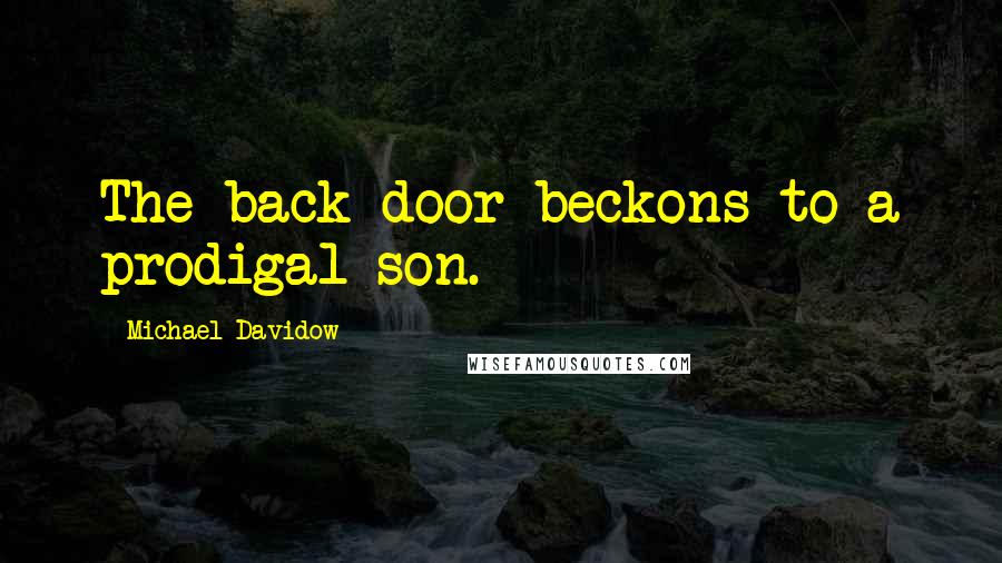 Michael Davidow Quotes: The back door beckons to a prodigal son.