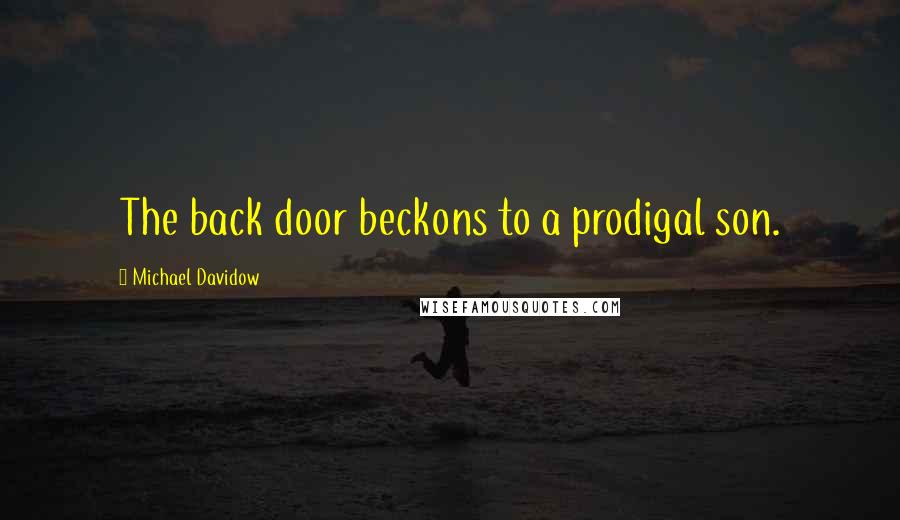 Michael Davidow Quotes: The back door beckons to a prodigal son.