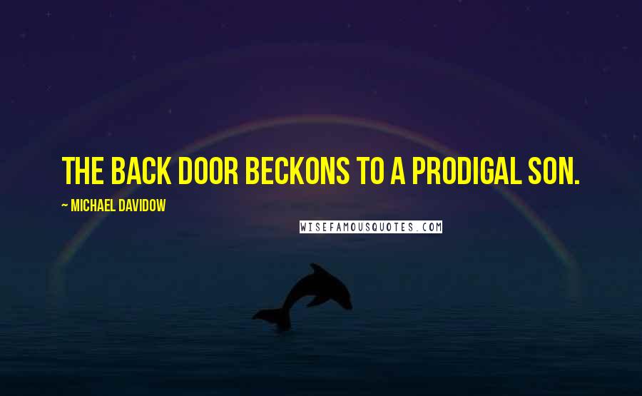 Michael Davidow Quotes: The back door beckons to a prodigal son.