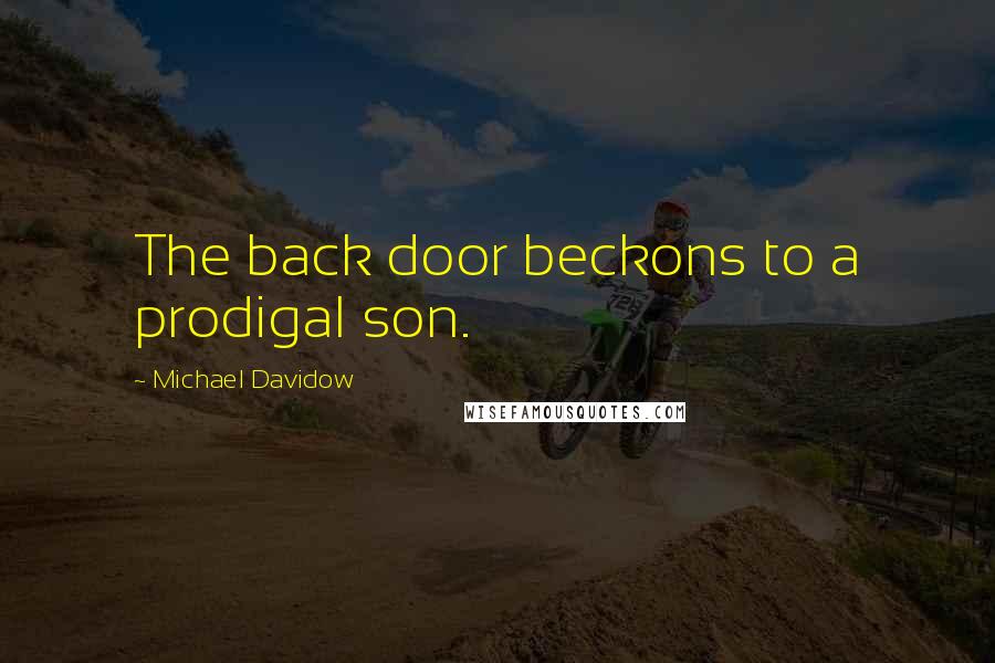 Michael Davidow Quotes: The back door beckons to a prodigal son.