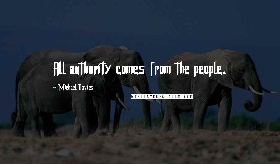 Michael Davies Quotes: All authority comes from the people.