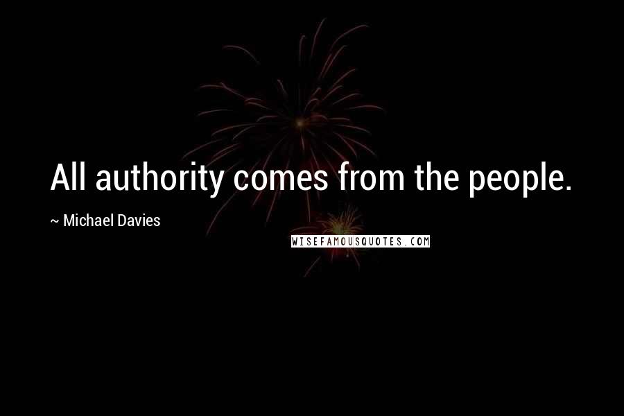 Michael Davies Quotes: All authority comes from the people.