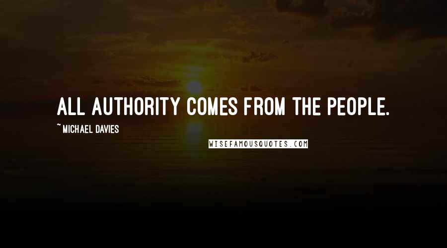 Michael Davies Quotes: All authority comes from the people.