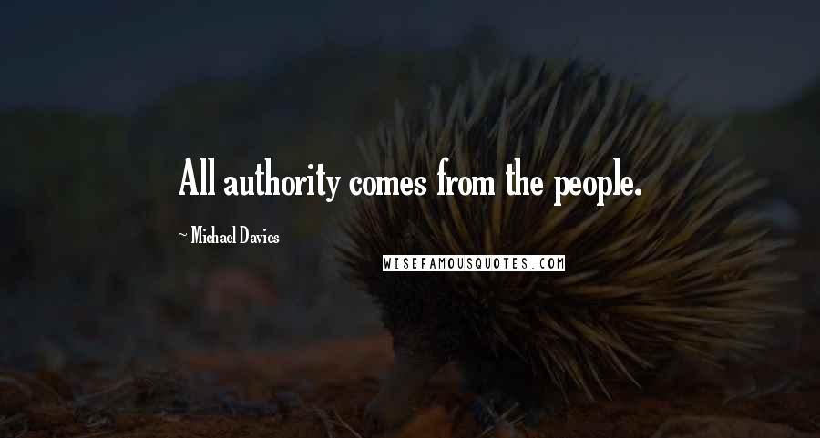 Michael Davies Quotes: All authority comes from the people.