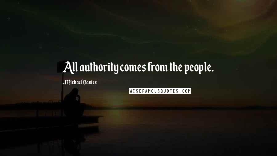 Michael Davies Quotes: All authority comes from the people.