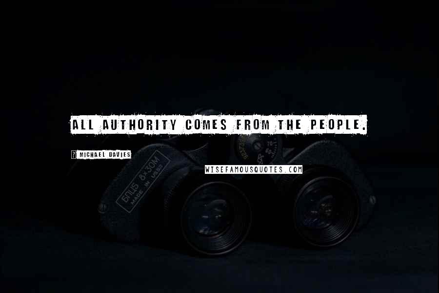 Michael Davies Quotes: All authority comes from the people.