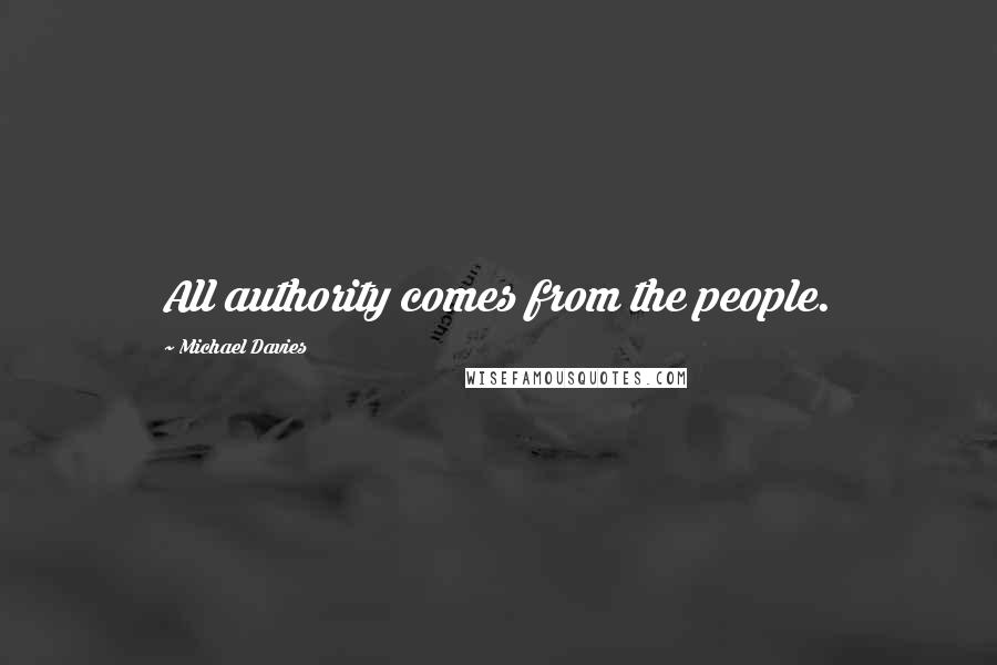 Michael Davies Quotes: All authority comes from the people.