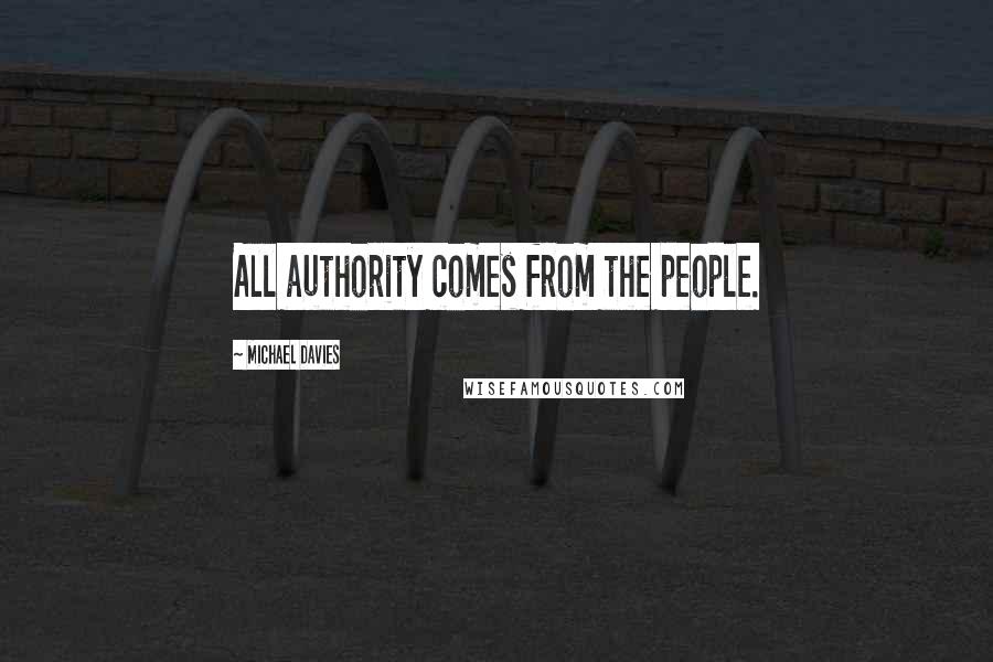 Michael Davies Quotes: All authority comes from the people.