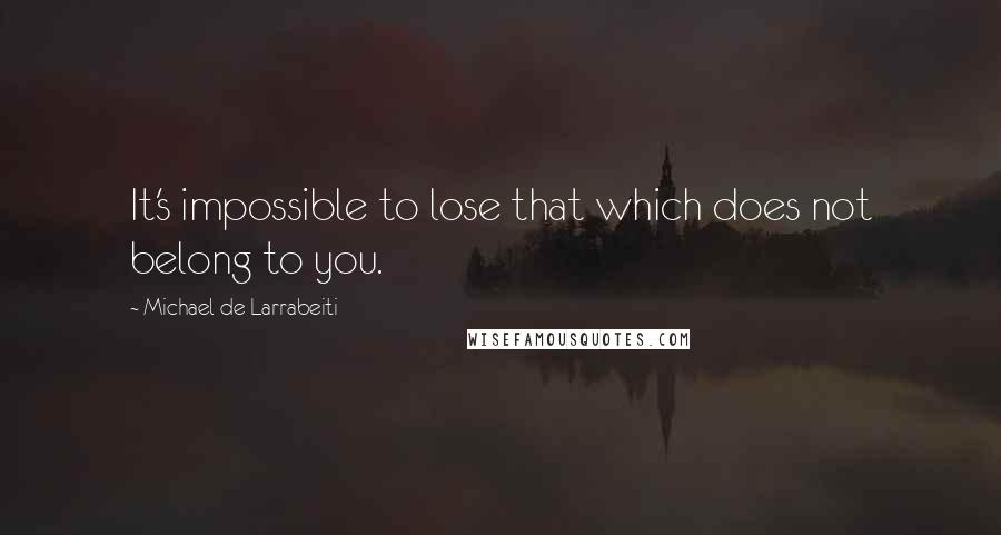 Michael De Larrabeiti Quotes: It's impossible to lose that which does not belong to you.