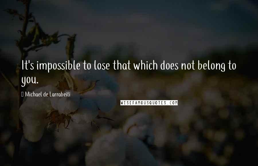 Michael De Larrabeiti Quotes: It's impossible to lose that which does not belong to you.