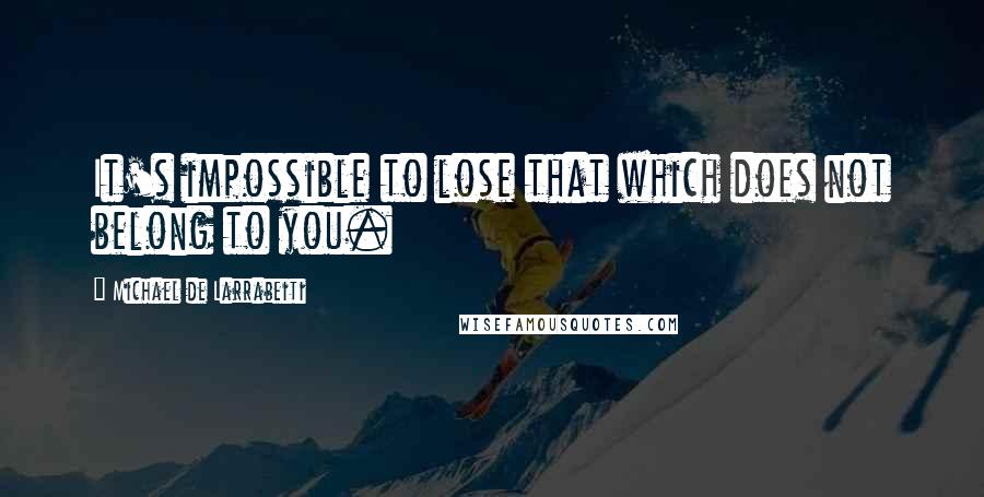 Michael De Larrabeiti Quotes: It's impossible to lose that which does not belong to you.