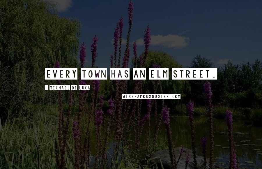 Michael De Luca Quotes: Every town has an Elm Street.
