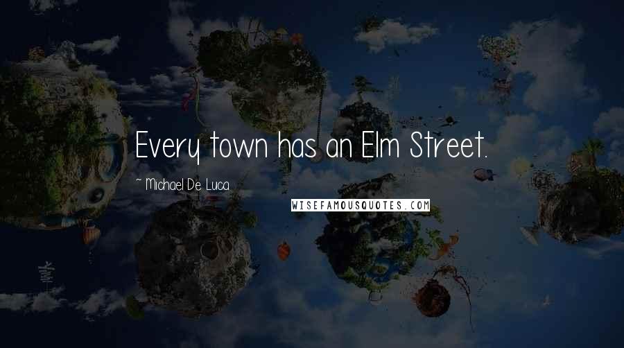 Michael De Luca Quotes: Every town has an Elm Street.