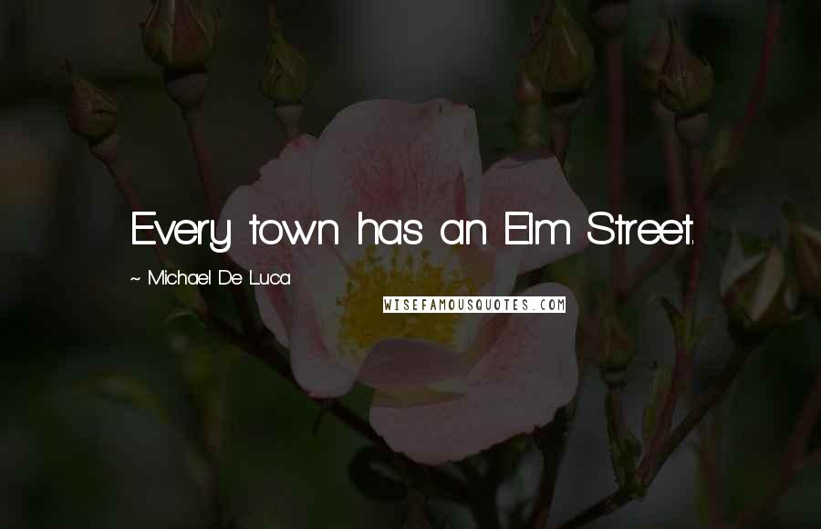 Michael De Luca Quotes: Every town has an Elm Street.
