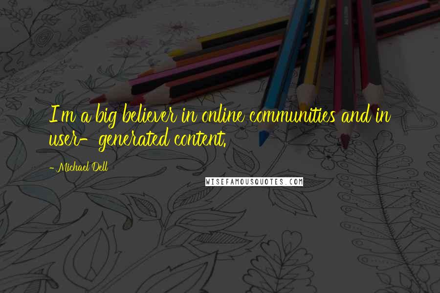Michael Dell Quotes: I'm a big believer in online communities and in user-generated content.