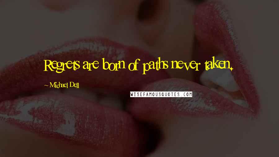 Michael Dell Quotes: Regrets are born of paths never taken.