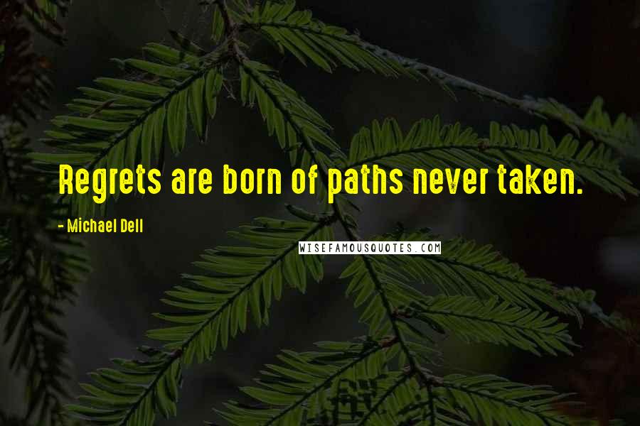 Michael Dell Quotes: Regrets are born of paths never taken.