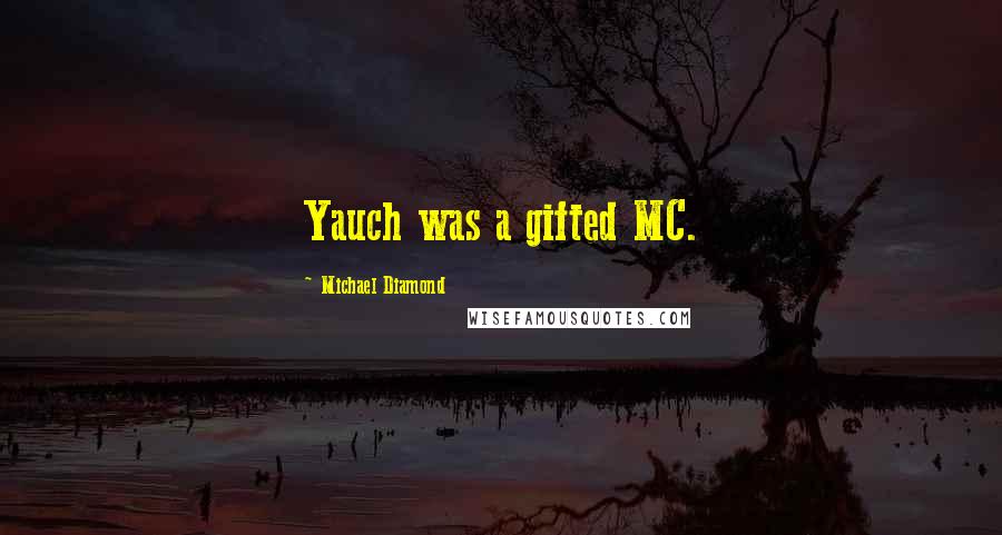 Michael Diamond Quotes: Yauch was a gifted MC.