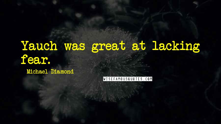 Michael Diamond Quotes: Yauch was great at lacking fear.
