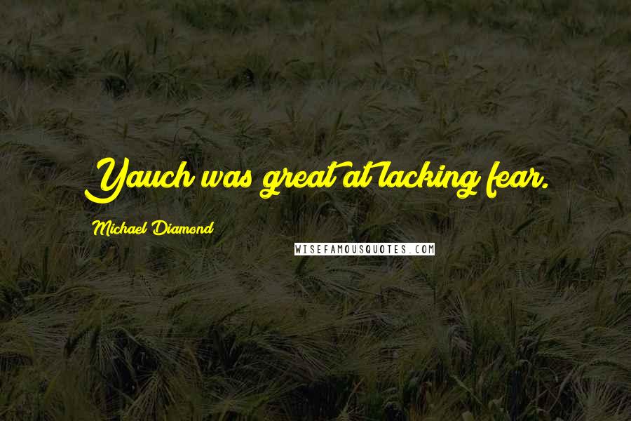 Michael Diamond Quotes: Yauch was great at lacking fear.