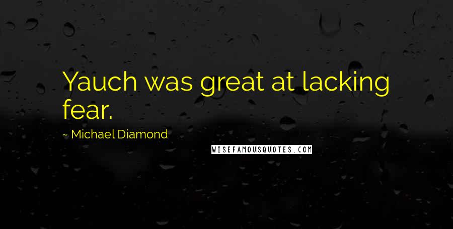 Michael Diamond Quotes: Yauch was great at lacking fear.