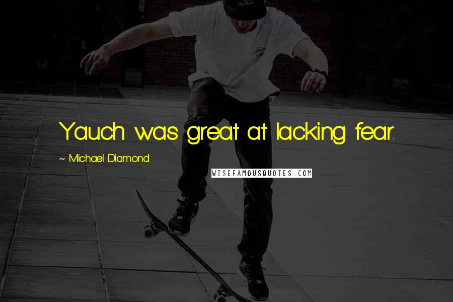 Michael Diamond Quotes: Yauch was great at lacking fear.