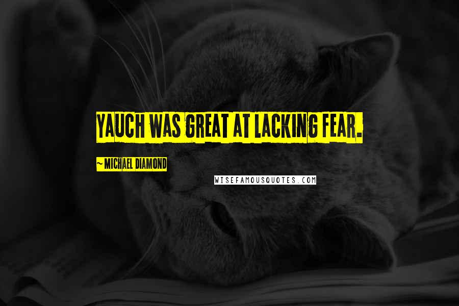 Michael Diamond Quotes: Yauch was great at lacking fear.