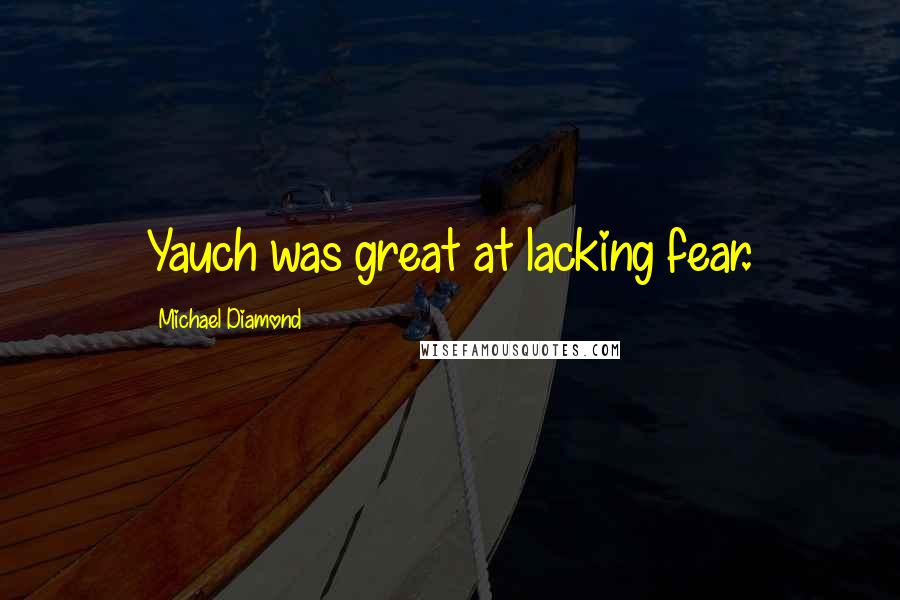 Michael Diamond Quotes: Yauch was great at lacking fear.