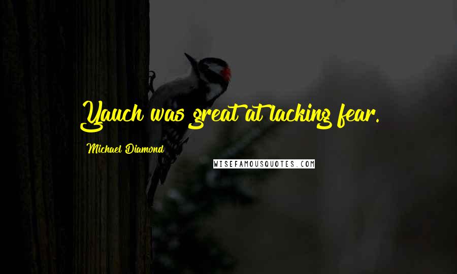 Michael Diamond Quotes: Yauch was great at lacking fear.