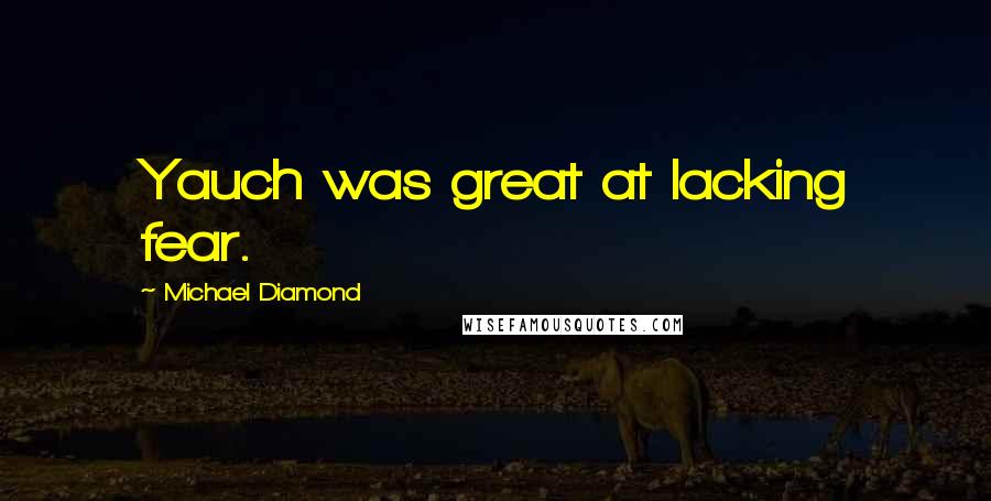 Michael Diamond Quotes: Yauch was great at lacking fear.