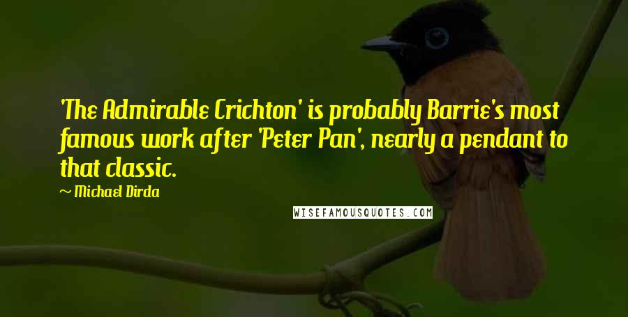 Michael Dirda Quotes: 'The Admirable Crichton' is probably Barrie's most famous work after 'Peter Pan', nearly a pendant to that classic.