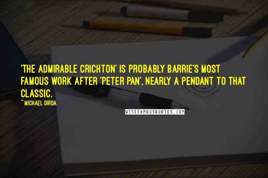 Michael Dirda Quotes: 'The Admirable Crichton' is probably Barrie's most famous work after 'Peter Pan', nearly a pendant to that classic.