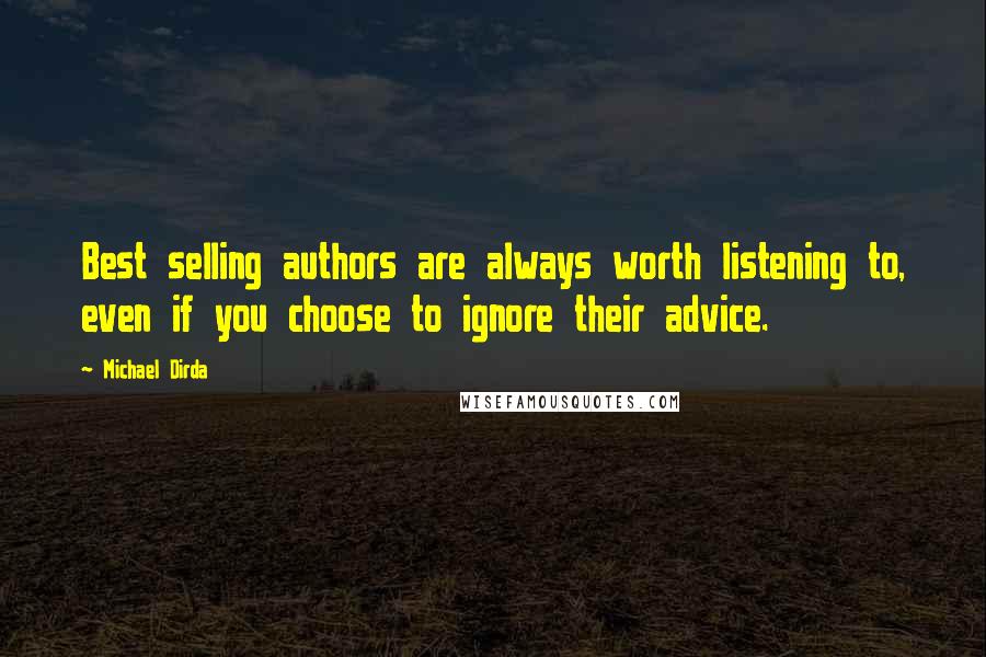 Michael Dirda Quotes: Best selling authors are always worth listening to, even if you choose to ignore their advice.