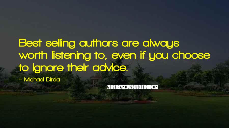 Michael Dirda Quotes: Best selling authors are always worth listening to, even if you choose to ignore their advice.