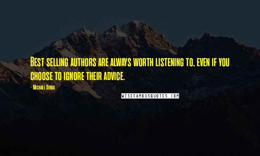 Michael Dirda Quotes: Best selling authors are always worth listening to, even if you choose to ignore their advice.