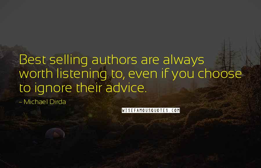 Michael Dirda Quotes: Best selling authors are always worth listening to, even if you choose to ignore their advice.