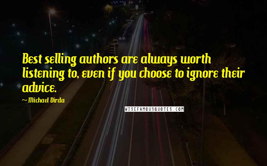 Michael Dirda Quotes: Best selling authors are always worth listening to, even if you choose to ignore their advice.