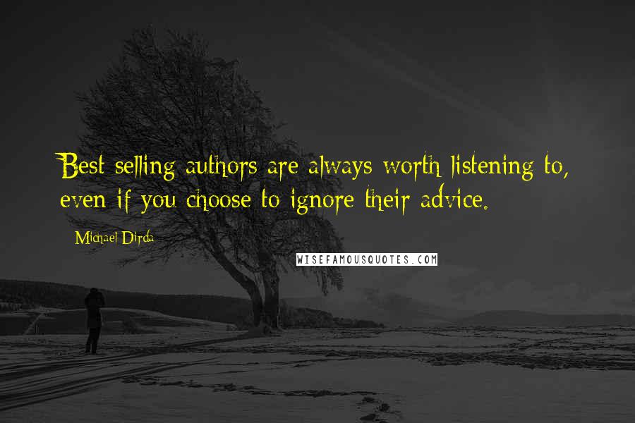 Michael Dirda Quotes: Best selling authors are always worth listening to, even if you choose to ignore their advice.