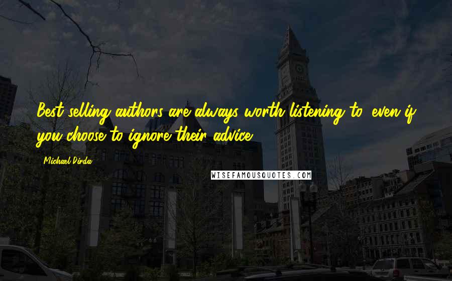 Michael Dirda Quotes: Best selling authors are always worth listening to, even if you choose to ignore their advice.